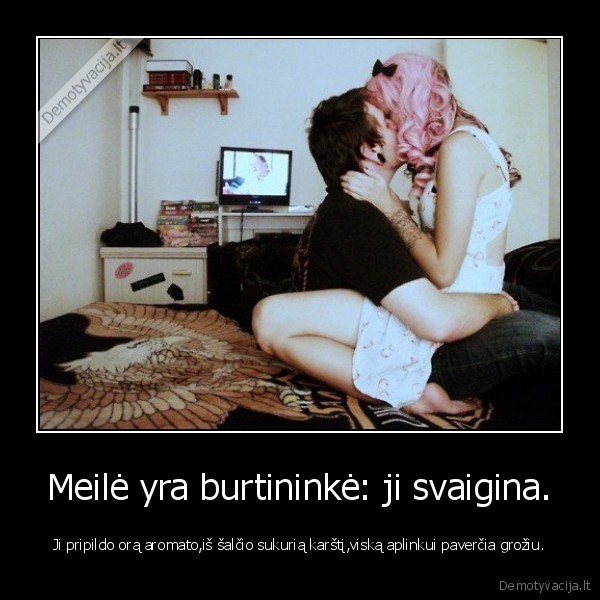 Meilė yra burtininkė: ji svaigina.