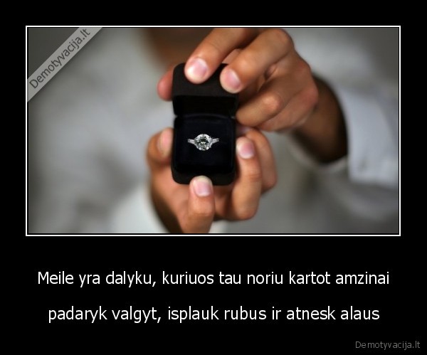 Meile yra dalyku, kuriuos tau noriu kartot amzinai