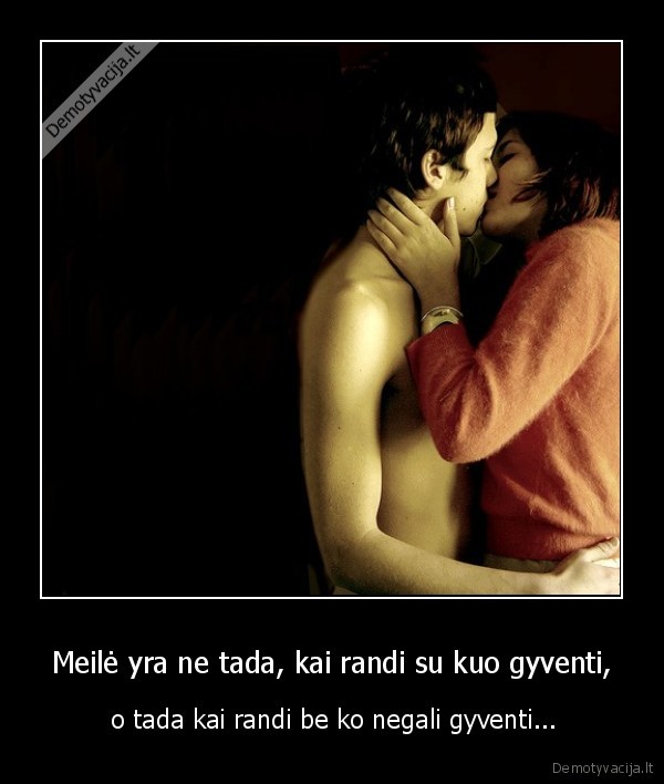 Meilė yra ne tada, kai randi su kuo gyventi,