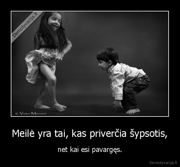 Meilė yra tai, kas priverčia šypsotis,