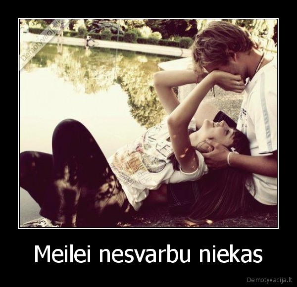 Meilei nesvarbu niekas