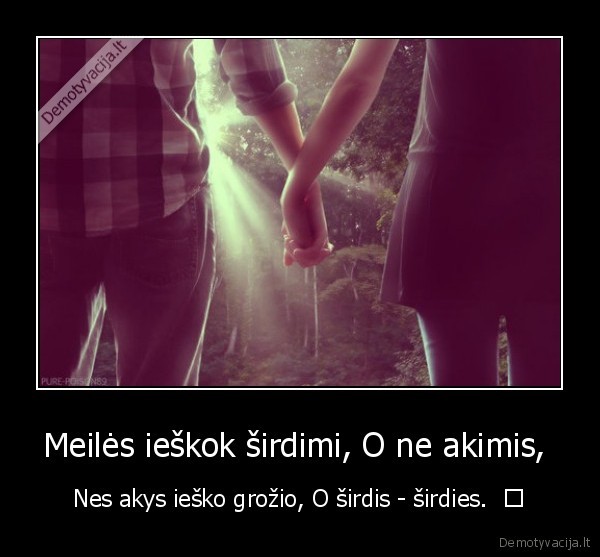 Meilės ieškok širdimi, O ne akimis, 
