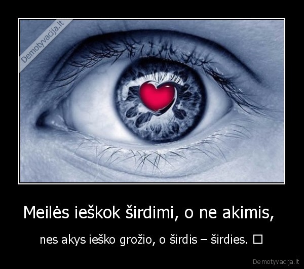 Meilės ieškok širdimi, o ne akimis, 