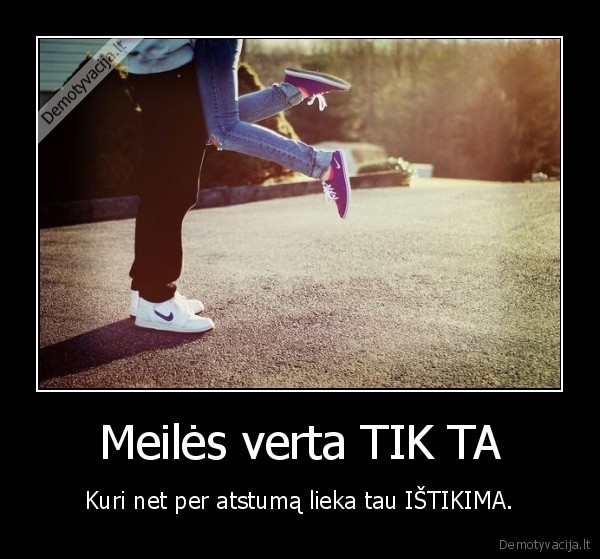 Meilės verta TIK TA