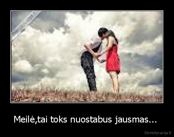 Meilė,tai toks nuostabus jausmas... 