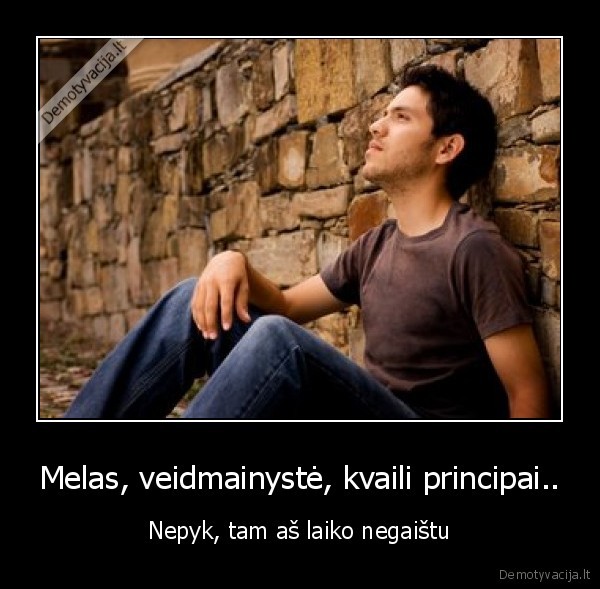Melas, veidmainystė, kvaili principai..