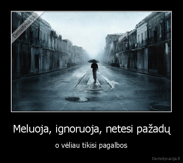 Meluoja, ignoruoja, netesi pažadų