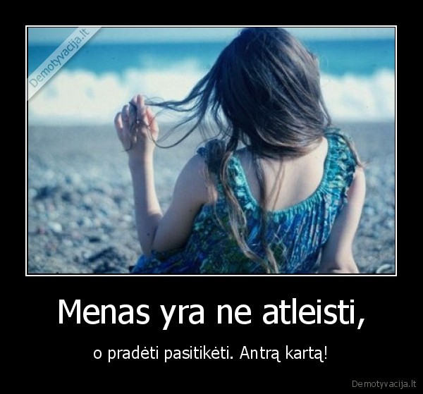 Menas yra ne atleisti,