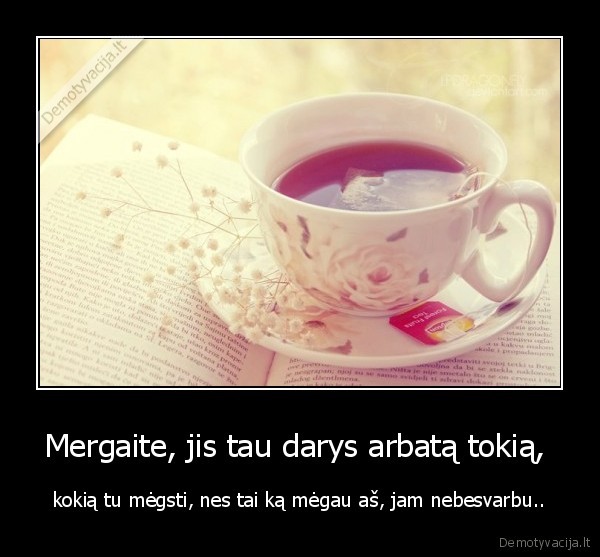 Mergaite, jis tau darys arbatą tokią, 