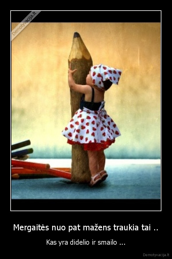 Mergaitės nuo pat mažens traukia tai ..