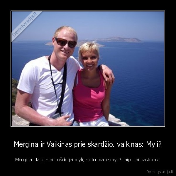 Mergina ir Vaikinas prie skardžio. vaikinas: Myli?
