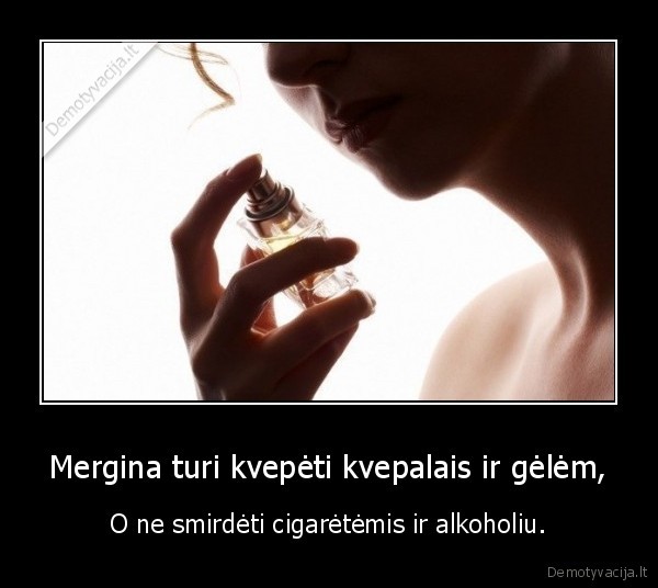 Mergina turi kvepėti kvepalais ir gėlėm,