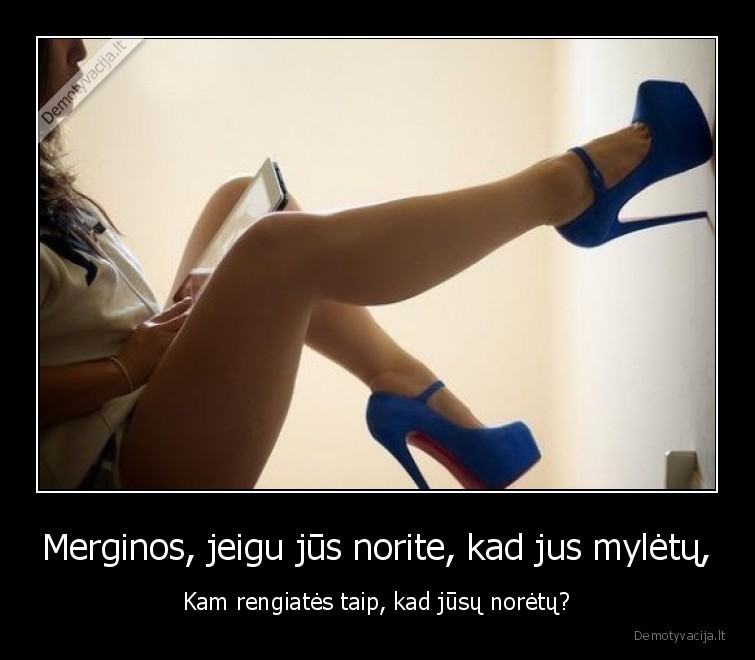 Merginos, jeigu jūs norite, kad jus mylėtų,