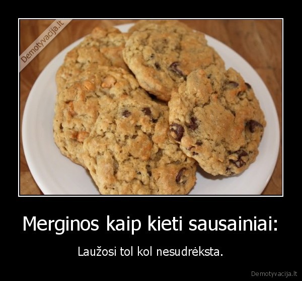Merginos kaip kieti sausainiai: