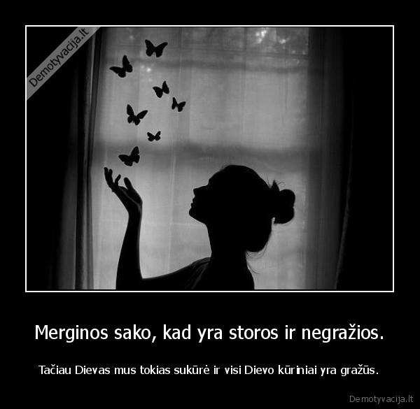 Merginos sako, kad yra storos ir negražios.