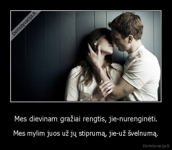 Mes dievinam gražiai rengtis, jie-nurenginėti.