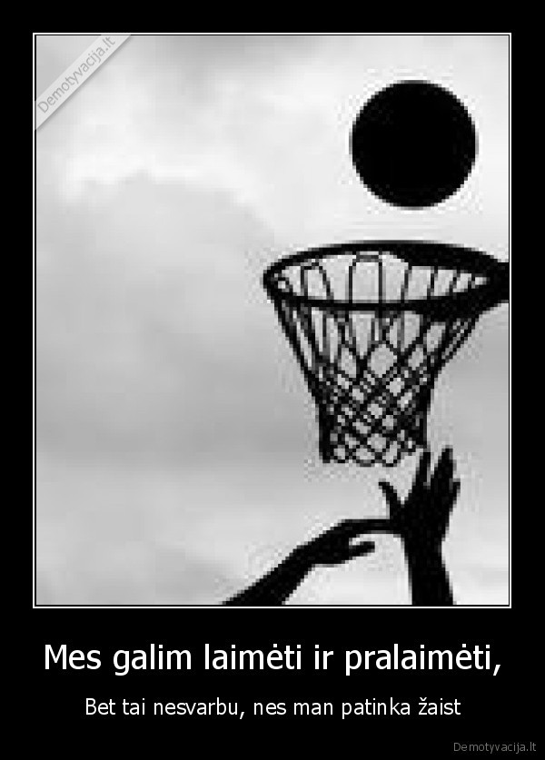 Mes galim laimėti ir pralaimėti,