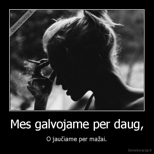 Mes galvojame per daug,