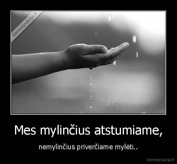 Mes mylinčius atstumiame,