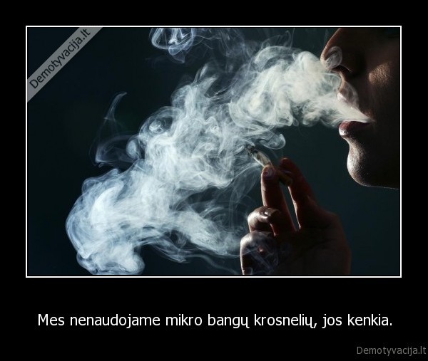 Mes nenaudojame mikro bangų krosnelių, jos kenkia.