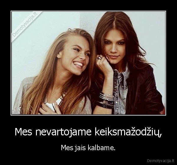 Mes nevartojame keiksmažodžių,