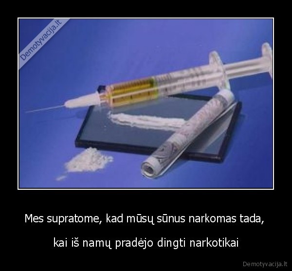 Mes supratome, kad mūsų sūnus narkomas tada, 