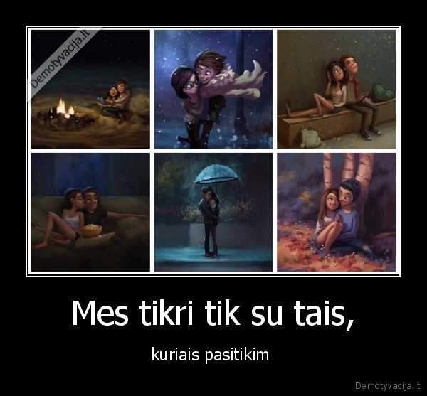 Mes tikri tik su tais,