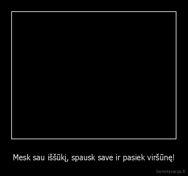 Mesk sau iššūkį, spausk save ir pasiek viršūnę!