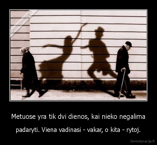 Metuose yra tik dvi dienos, kai nieko negalima