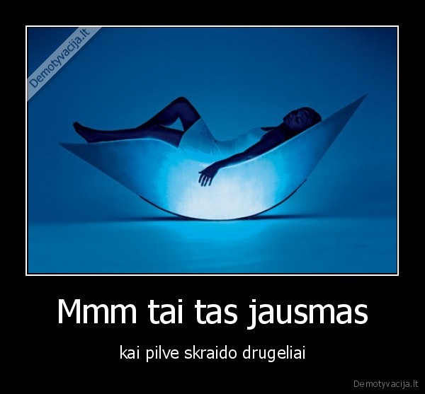 Mmm tai tas jausmas
