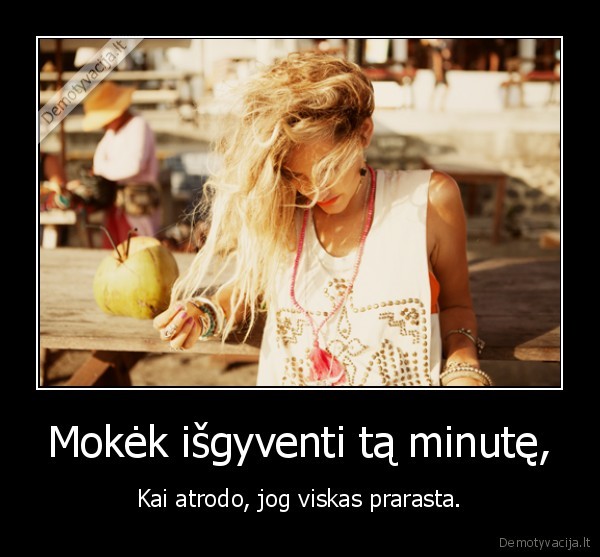 Mokėk išgyventi tą minutę,