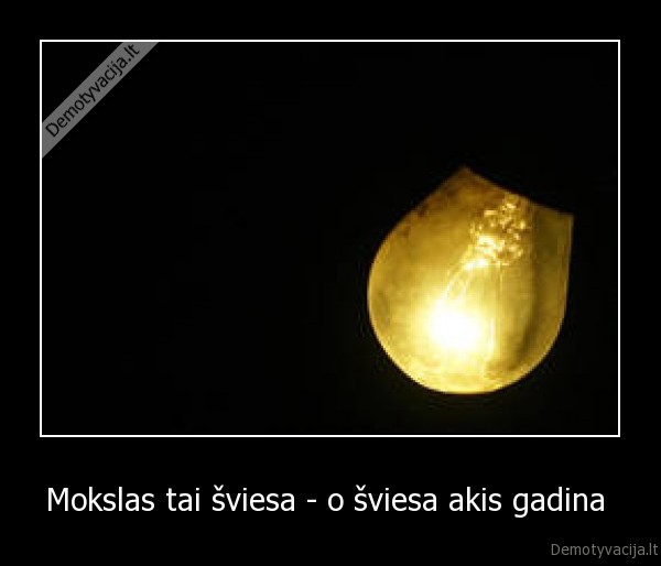 Mokslas tai šviesa - o šviesa akis gadina 