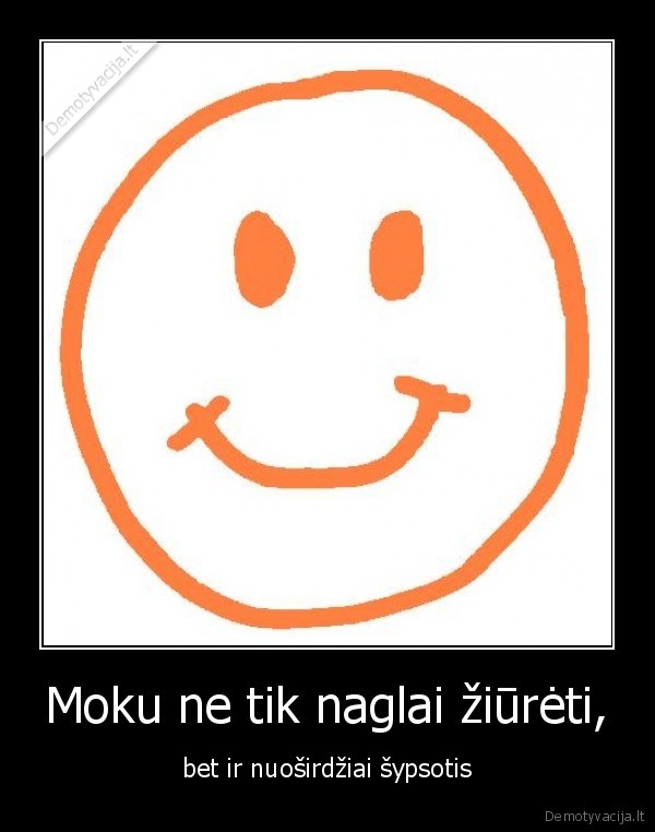 Moku ne tik naglai žiūrėti,