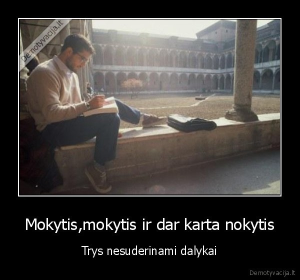 Mokytis,mokytis ir dar karta nokytis