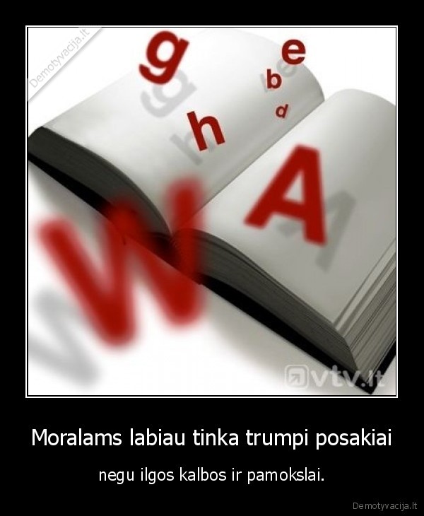 Moralams labiau tinka trumpi posakiai