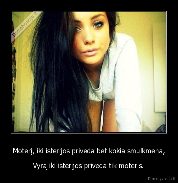 Moterį, iki isterijos priveda bet kokia smulkmena,