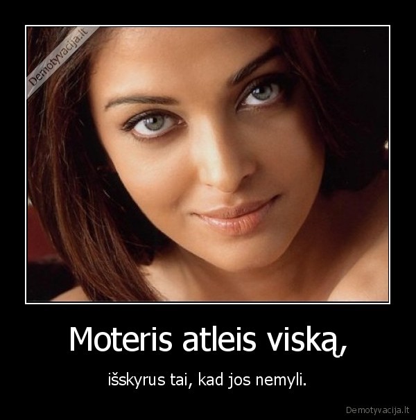 Moteris atleis viską,