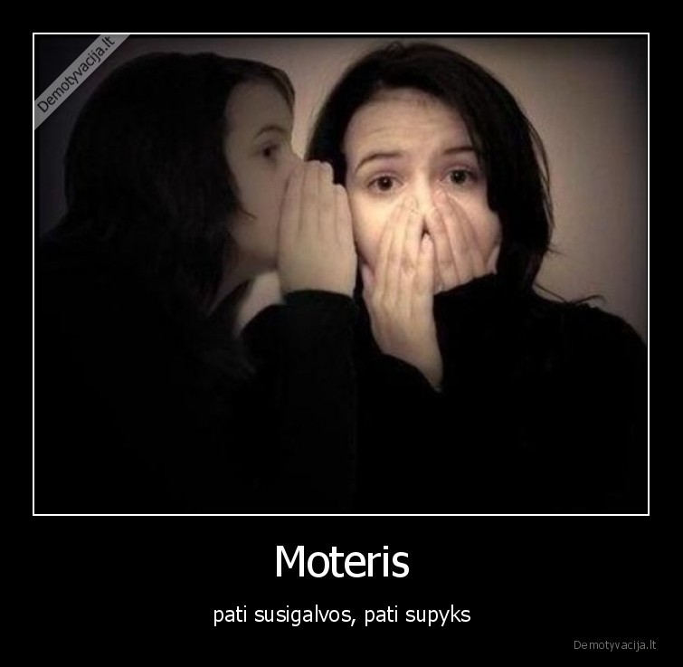 moterys,moteris,pati,supyks