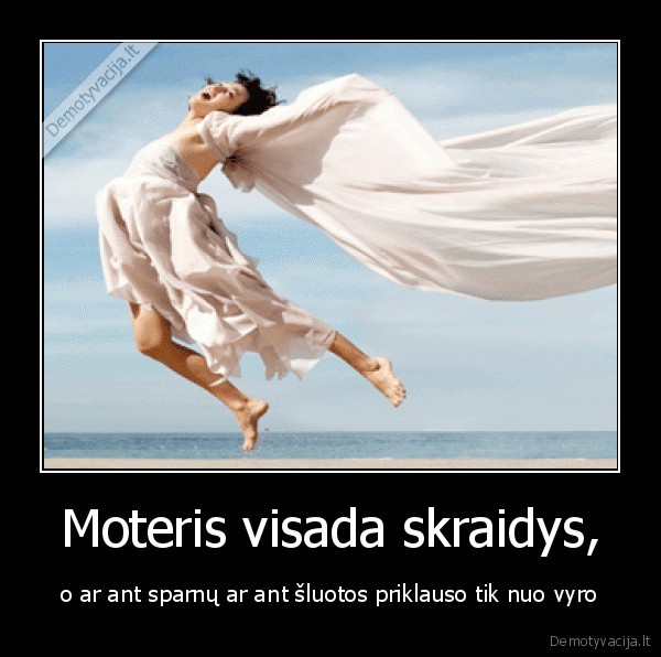 Moteris visada skraidys,