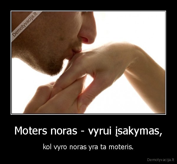Moters noras - vyrui įsakymas,