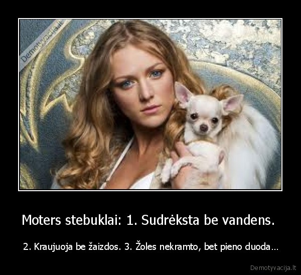 Moters stebuklai: 1. Sudrėksta be vandens. 
