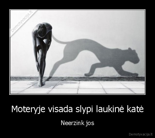 Moteryje visada slypi laukinė katė