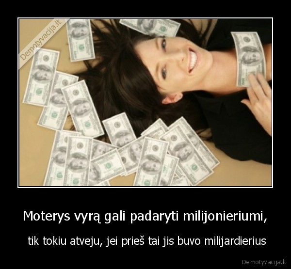 Moterys vyrą gali padaryti milijonieriumi,