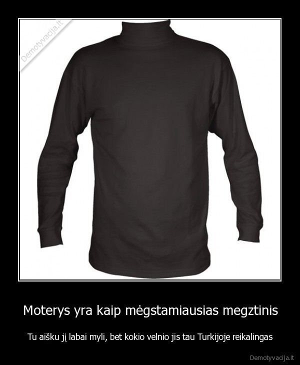 Moterys yra kaip mėgstamiausias megztinis