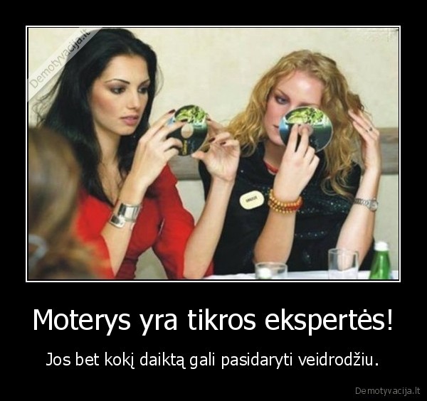 Moterys yra tikros ekspertės!