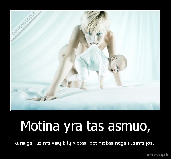 Motina yra tas asmuo,