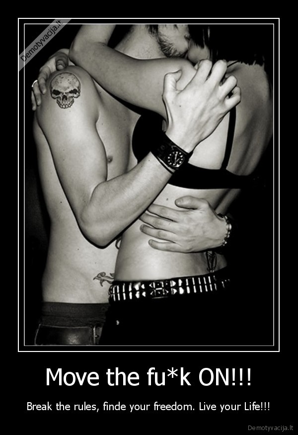Move the fu*k ON!!!