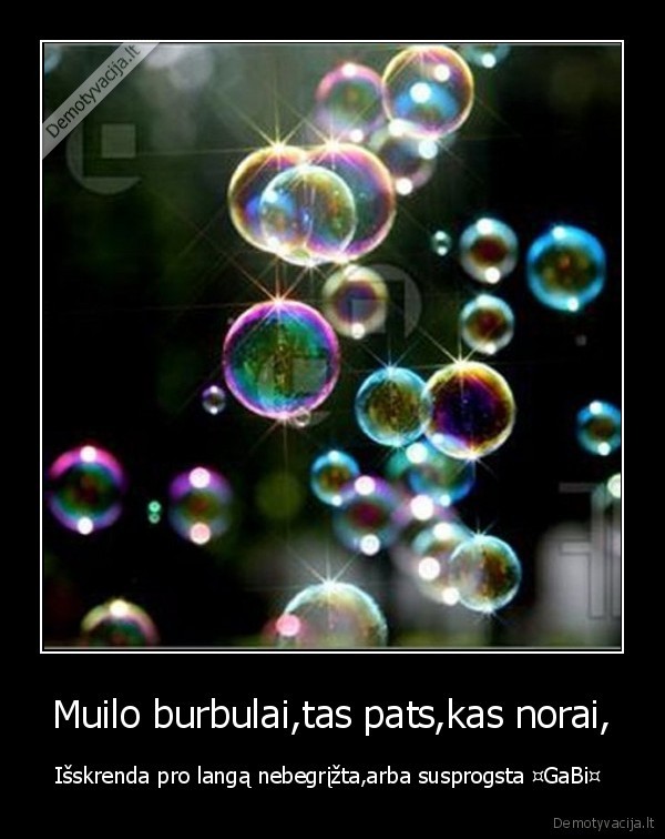 Muilo burbulai,tas pats,kas norai,