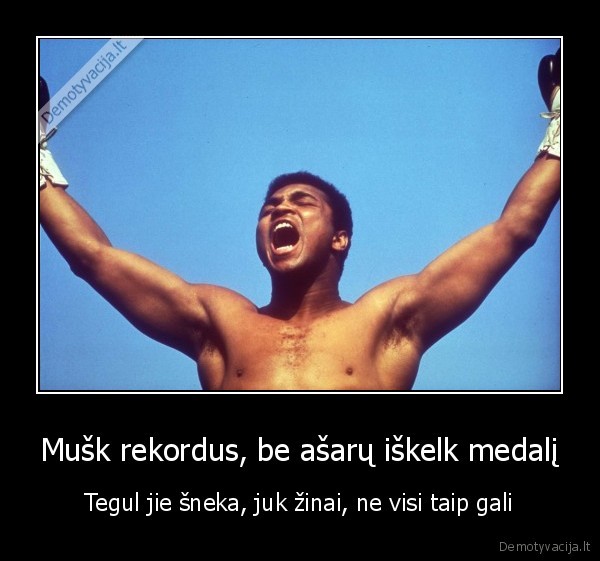 Mušk rekordus, be ašarų iškelk medalį
