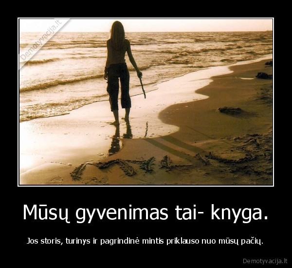 Mūsų gyvenimas tai- knyga.